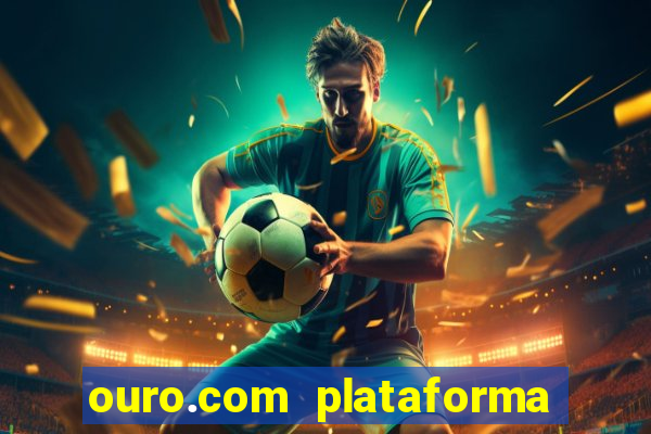 ouro.com plataforma de jogos